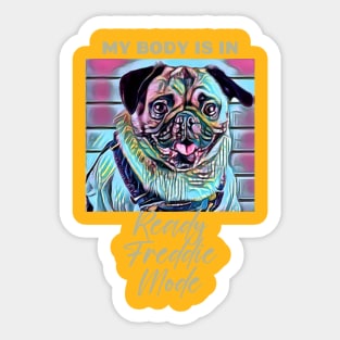 My Body is in Ready Freddie Mode (pug doggy) Sticker